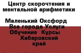 Центр скорочтения и ментальной арифметики «Маленький Оксфорд» - Все города Услуги » Обучение. Курсы   . Хабаровский край